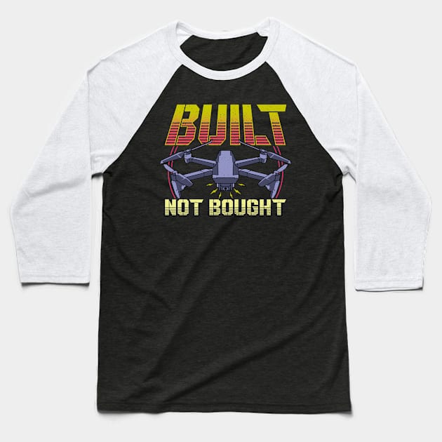 Built Not Bought Drone Pilot Mechanic Flying Baseball T-Shirt by theperfectpresents